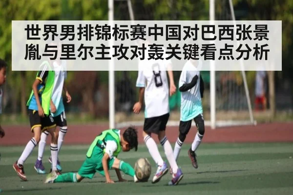 世界男排锦标赛中国对巴西张景胤与里尔主攻对轰关键看点分析